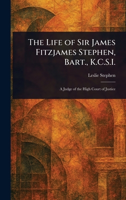 The Life of Sir James Fitzjames Stephen, Bart.,... 102326417X Book Cover