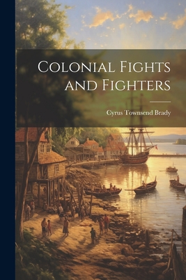 Colonial Fights and Fighters 1022178083 Book Cover