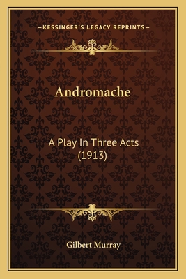 Andromache: A Play In Three Acts (1913) 1165304627 Book Cover
