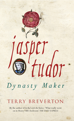 Jasper Tudor: Dynasty Maker 1445650495 Book Cover