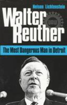 Walter Reuther: The Most Dangerous Man in Detroit 025206626X Book Cover