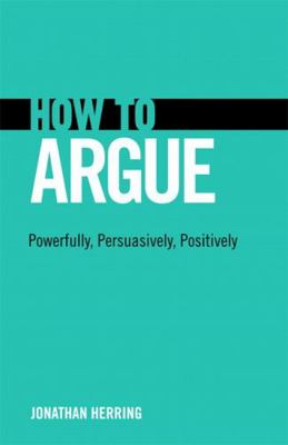 How to Argue : Powerfully, Persuasively, Positi... B00A2KJ4UU Book Cover