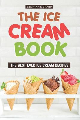 The Ice Cream Book: The Best Ever Ice Cream Rec... 1797706675 Book Cover