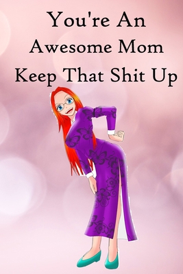 You're an Awesome Mom. Keep That Shit Up: 100 B... 1670345807 Book Cover