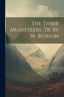 The Three Musketeers, Tr. by W. Robson 102265988X Book Cover