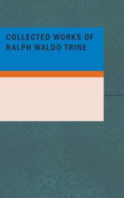 Collected Works of Ralph Waldo Trine 1434674126 Book Cover