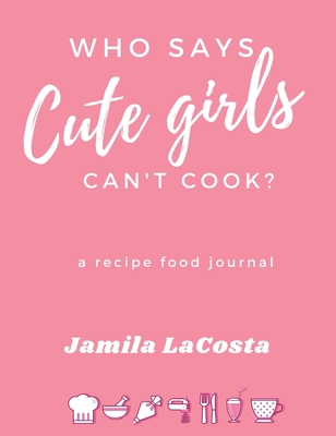 Who Says Cute Girls Can't Cook?: A Recipe Food ... 194934391X Book Cover