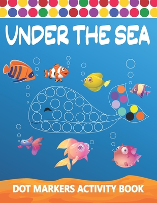 Dot Markers Activity Book: Under The Sea: Art P... B08PQYH7B8 Book Cover