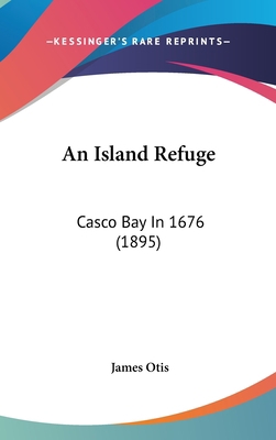 An Island Refuge: Casco Bay in 1676 (1895) 1120208696 Book Cover