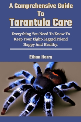 A Comprehensive Guide To Tarantula Care: Everyt... B0D6KSBPSL Book Cover