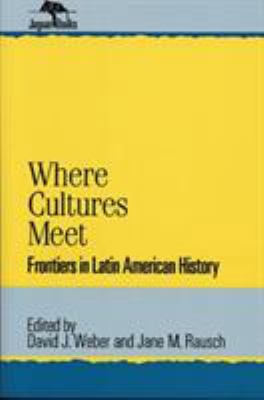 Where Cultures Meet: Frontiers in Latin America... 0842024786 Book Cover