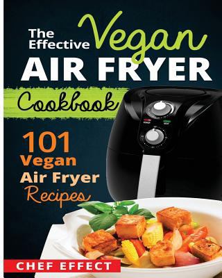 The Effective Vegan Air Fryer Cookbook: 101 Veg... 1544895135 Book Cover