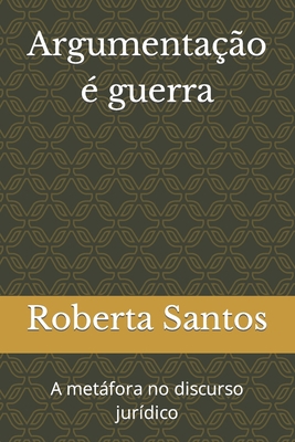 Argumentação é guerra: A metáfora no discurso j... [Portuguese] B0BGQK2YQ1 Book Cover