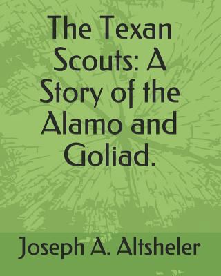 The Texan Scouts: A Story of the Alamo and Goliad. 1793906882 Book Cover