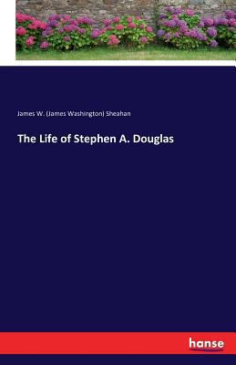 The Life of Stephen A. Douglas 3743310651 Book Cover