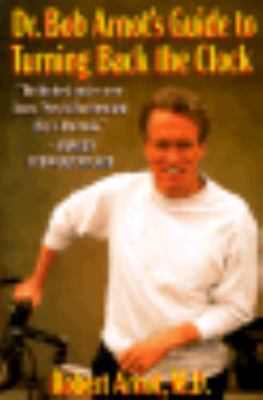 Dr. Bob Arnot's Guide to Turning Back the Clock 0316051896 Book Cover