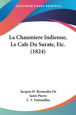 La Chaumiere Indienne, Le Cafe Du Surate, Etc. ... [French] 1160129568 Book Cover