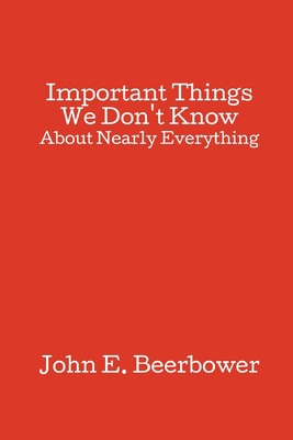 Important Things We Don't Know: About Nearly Ev... 1499907540 Book Cover