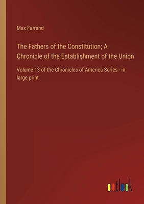 The Fathers of the Constitution; A Chronicle of... 3368457365 Book Cover