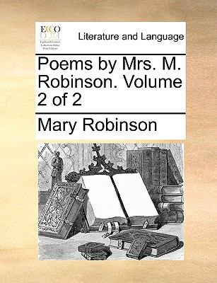 Poems by Mrs. M. Robinson. Volume 2 of 2 114091409X Book Cover