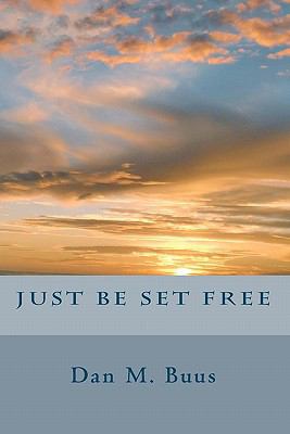 Just Be Set Free 1453711023 Book Cover
