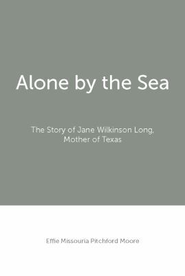 Alone by the Sea : The Story of Jane Wilkinson Long, Mother of Texas