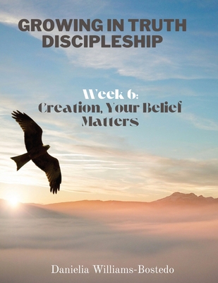 Growing in Truth Discipleship: Week 6: Creation...            Book Cover