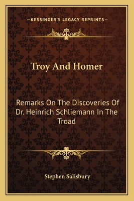 Troy And Homer: Remarks On The Discoveries Of D... 1163584096 Book Cover