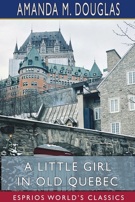 A Little Girl in Old Quebec (Esprios Classics) 1715840585 Book Cover