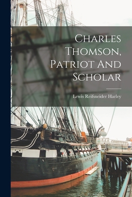Charles Thomson, Patriot And Scholar 1016871384 Book Cover