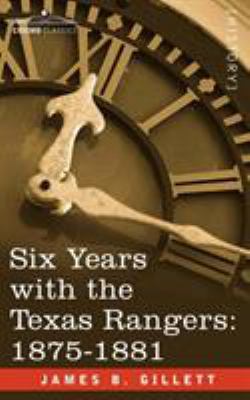 Six Years with the Texas Rangers, 1875-1881 160206735X Book Cover