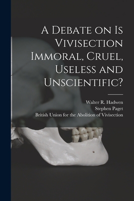 A Debate on Is Vivisection Immoral, Cruel, Usel... 1014470145 Book Cover