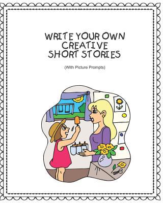 Write Your Own Creative Short Stories: With Pic... 1091138753 Book Cover