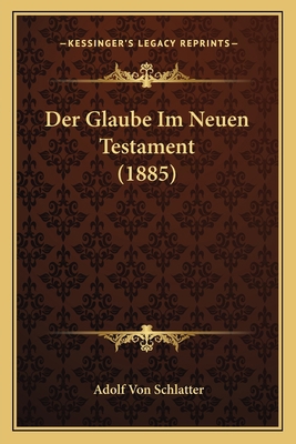 Der Glaube Im Neuen Testament (1885) [German] 1167719166 Book Cover