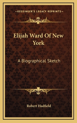 Elijah Ward Of New York: A Biographical Sketch 1168842190 Book Cover