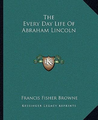 The Every Day Life Of Abraham Lincoln 1162961856 Book Cover