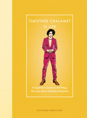 Timothée Chalamet Is Life: A Superfan's Guide t... 0760396906 Book Cover