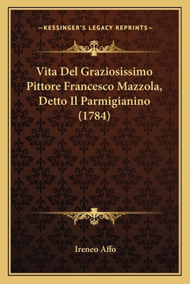 Vita Del Graziosissimo Pittore Francesco Mazzol... [Italian] 1165762196 Book Cover