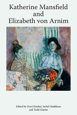 Katherine Mansfield and Elizabeth Von Arnim 1474454445 Book Cover