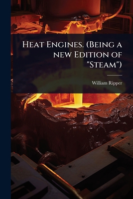 Heat Engines. (Being a new Edition of "Steam") 1024092097 Book Cover