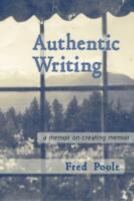 Authentic Writing a Memoir on Creating Memoir 0615204929 Book Cover