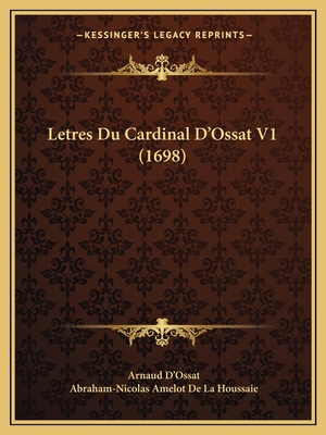 Letres Du Cardinal D'Ossat V1 (1698) [French] 1165496526 Book Cover