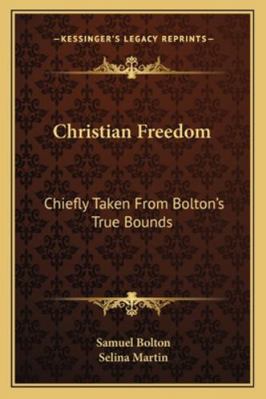 Christian Freedom: Chiefly Taken From Bolton's ... 1163086517 Book Cover