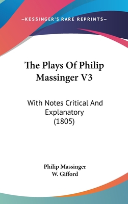 The Plays Of Philip Massinger V3: With Notes Cr... 1120391806 Book Cover