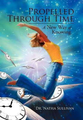 Propelled Through Time: A New Way of Knowing 1477159037 Book Cover