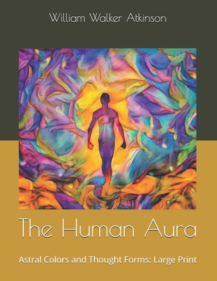The Human Aura: Astral Colors and Thought Forms... B086FYD1SQ Book Cover