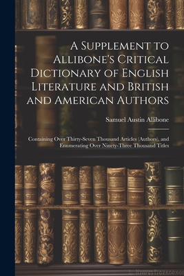 A Supplement to Allibone's Critical Dictionary ... 1021681512 Book Cover