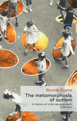 The Metamorphosis of Autism: A History of Child... 0719095921 Book Cover