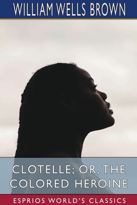 Clotelle; or, The Colored Heroine (Esprios Clas... 1034384244 Book Cover