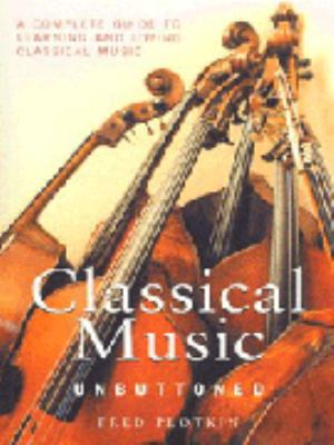 Classical Music Unbuttoned: A Complete Guide to... 1854109537 Book Cover